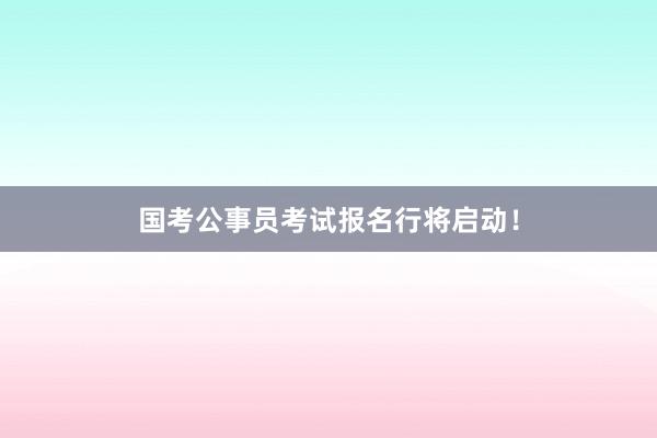国考公事员考试报名行将启动！